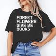 Book Lover Forget Flowers Give Me Books Unisex T-Shirt Book Lover Forget Flowers Give Me Books Unisex T-Shirt