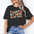 I Closed My Book To Be Here Book Lovers Library Reading Unisex T-Shirt