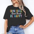 Drink Coffee Read Books Be Happy Caffeine Lover Unisex T-Shirt Drink Coffee Read Books Be Happy Caffeine Lover Unisex T-Shirt