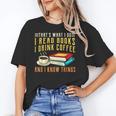 That What i Do i Read Books And i Know Things Coffee Reading Unisex T-Shirt