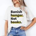 Banish Hunger Not Books Anti Fascism Pro Reading Quote Unisex T-Shirt