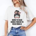 Born To Read Books Forced To Read Emails Messy Bun Reading Unisex T-Shirt Born To Read Books Forced To Read Emails Messy Bun Reading Unisex T-Shirt