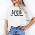 I Closed My Book To Be Here Bookish Fashion Literature Lover Unisex T-Shirt