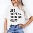 Life Happens Coloring Helps Life Happens Coloring Book Lover Unisex T-Shirt
