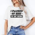I Paused My Book To Be Here Unisex T-Shirt