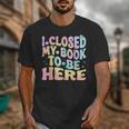 Book Readers I Closed My Book To Be Here Unisex T-Shirt Book Readers I Closed My Book To Be Here Unisex T-Shirt