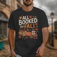 All Booked For Fall Pumpkin Books Thanksgiving Autumn Leaves Unisex T-Shirt