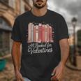 All Booked For Valentines Romantic Books Unisex T-Shirt