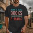 Born To Read Books Forced To Read Emails Reading Bookish Unisex T-Shirt