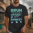 Bruh Did You Even Return Your Books Librarian Library Unisex T-Shirt
