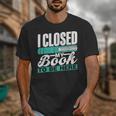 I Closed My Book To Be Here Read Readers Reader Reading Unisex T-Shirt
