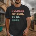 i Closed My Book To Be Here Women Men Unisex T-Shirt i Closed My Book To Be Here Women Men Unisex T-Shirt