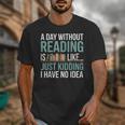 A Day Without Reading Is Like Book Lover Bookworm Men Women Unisex T-Shirt A Day Without Reading Is Like Book Lover Bookworm Men Women Unisex T-Shirt