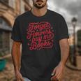 Forget Flowers Buy Me Books Valentine Bookish Book Lover Unisex T-Shirt