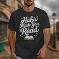 Haha Made You Read Books Bookworm Teacher Librarian Unisex T-Shirt