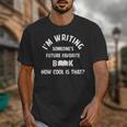 I'm Writing Someone's Future Favorite Book How Cool Is That Unisex T-Shirt I'm Writing Someone's Future Favorite Book How Cool Is That Unisex T-Shirt