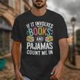 If It Involves Books And Pajamas Count Me In Unisex T-Shirt If It Involves Books And Pajamas Count Me In Unisex T-Shirt