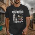 I Just Want To Read Books And Pet My Husky Dog Unisex T-Shirt I Just Want To Read Books And Pet My Husky Dog Unisex T-Shirt