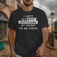 I Left My Book Boyfriend At Home To Be Here Unisex T-Shirt I Left My Book Boyfriend At Home To Be Here Unisex T-Shirt