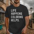 Life Happens Coloring Helps Coloring Book Lover Unisex T-Shirt Life Happens Coloring Helps Coloring Book Lover Unisex T-Shirt
