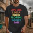 Live Life Like A Book Florida Would Ban Gay Rights LGBTQ Unisex T-Shirt