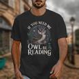 If You Need Me Owl Be Reading Book Students Lover Unisex T-Shirt
