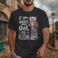 If You Need Me Owl Be Reading Cute Owl Book Lover Unisex T-Shirt