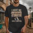 I Have No Shelf Control Book Lover Bookworms Unisex T-Shirt I Have No Shelf Control Book Lover Bookworms Unisex T-Shirt