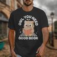 Owl You Need Is A Good Book Teacher Librarian Reading Unisex T-Shirt