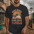 Read Books Drink Coffee Dismantle Systems Of Oppression Unisex T-Shirt