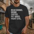 Read Books Drink Coffee Pet Dogs Fight Evil Bookworm Unisex T-Shirt Read Books Drink Coffee Pet Dogs Fight Evil Bookworm Unisex T-Shirt