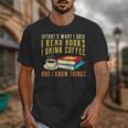 That What i Do i Read Books And i Know Things Coffee Reading Unisex T-Shirt
