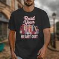 Read Your Heart Out Book Lover Reading Enthusiasts Floral Unisex T-Shirt Read Your Heart Out Book Lover Reading Enthusiasts Floral Unisex T-Shirt