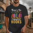 There's No Such Thing As Too Many Books Unisex T-Shirt