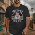 Retro Vintage I Closed My Book To Be Here Book Lover Reading Unisex T-Shirt Retro Vintage I Closed My Book To Be Here Book Lover Reading Unisex T-Shirt