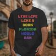 Sarcastic Live Life Like a Book Florida Would Ban Unisex T-Shirt Sarcastic Live Life Like a Book Florida Would Ban Unisex T-Shirt
