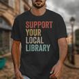 Support Your Local Library Books Bookaholic Teacher Bookworm Unisex T-Shirt Support Your Local Library Books Bookaholic Teacher Bookworm Unisex T-Shirt