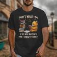 That's What I Do I Read Books And Forget Things Love Books Unisex T-Shirt