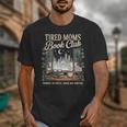 Tired Moms Book Club Coffee Chaos Chapters Book Lover Unisex T-Shirt Tired Moms Book Club Coffee Chaos Chapters Book Lover Unisex T-Shirt