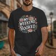 My Weekend Is Booked Reading Read Books Reader Nerd Unisex T-Shirt