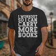 I Workout So I Can Carry More Books Lover Bookworm Gym Unisex T-Shirt