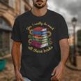 Yes I Really Do Need All These Books Sunflower Bibliophiles Unisex T-Shirt Yes I Really Do Need All These Books Sunflower Bibliophiles Unisex T-Shirt