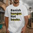 Banish Hunger Not Books Anti Fascism Pro Reading Quote Unisex T-Shirt