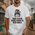 Born To Read Books Forced To Read Emails Messy Bun Reading Unisex T-Shirt Born To Read Books Forced To Read Emails Messy Bun Reading Unisex T-Shirt