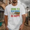 Drink Tea Read Books Be Happy Bookworm Coffee And Tea Lover Unisex T-Shirt Drink Tea Read Books Be Happy Bookworm Coffee And Tea Lover Unisex T-Shirt
