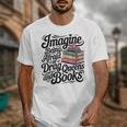 Imagine Being Afraid Of Drag Queens And Books Unisex T-Shirt Imagine Being Afraid Of Drag Queens And Books Unisex T-Shirt