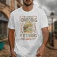 It's Not Hoarding If It's Books Book Lover Graphic Unisex T-Shirt It's Not Hoarding If It's Books Book Lover Graphic Unisex T-Shirt