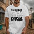It's Way Too Peopley Outside Anti Social Introvert Unisex T-Shirt