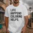 Life Happens Coloring Helps Life Happens Coloring Book Lover Unisex T-Shirt