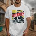 You Literally Mean Figuratively Grammar Teacher Book Writers Unisex T-Shirt